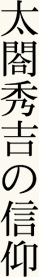 太閤秀吉の信仰