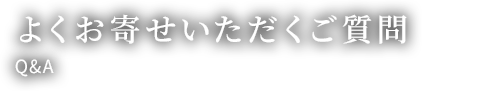 よくお寄せいただくご質問・Q&A